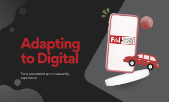 Adapting to Digital For a convenient and trustworthy experience, F&I and Showroom