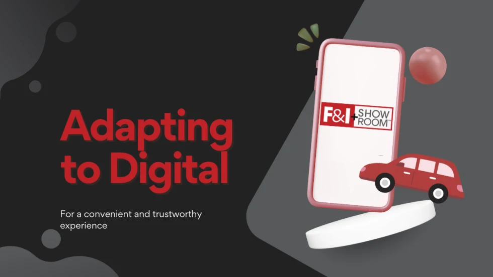 Adapting to Digital For a convenient and trustworthy experience, F&I and Showroom