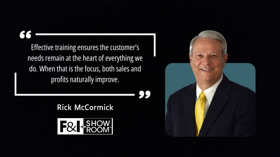 "Effective training ensures the customer’s needs remain at the heart of everything we do. When that is the focus, both sales and profits naturally improve." by Rick McCormick with F&I and Showroom logo and picture of Rick McCormick