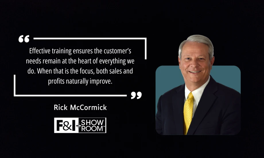 "Effective training ensures the customer’s needs remain at the heart of everything we do. When that is the focus, both sales and profits naturally improve." by Rick McCormick with F&I and Showroom logo and picture of Rick McCormick